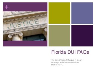 + 
Florida DUI FAQs 
The Law Offices of Douglas R. Beam 
Attorneys and Counselors at Law. 
Melbourne FL 
 