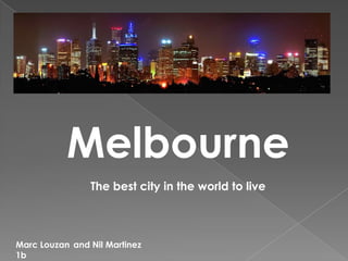 Melbourne
                The best city in the world to live



Marc Louzan and Nil Martinez
1b
 