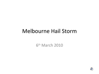 Melbourne Hail Storm 6 th  March 2010 