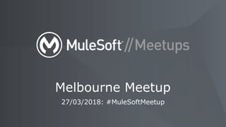 27/03/2018: #MuleSoftMeetup
Melbourne Meetup
 