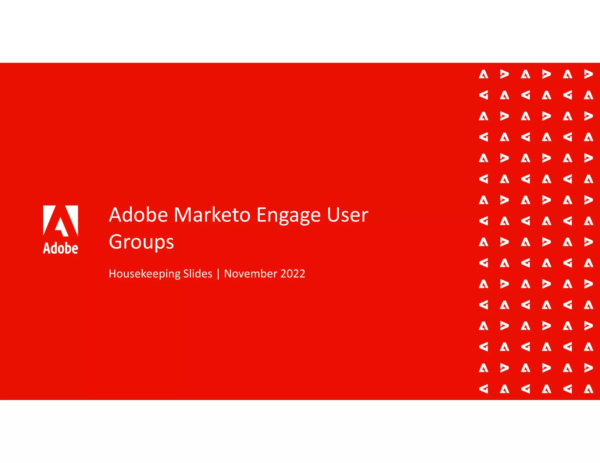 Adobe Marketo Engage User
Groups
Housekeeping Slides | November 2022
 