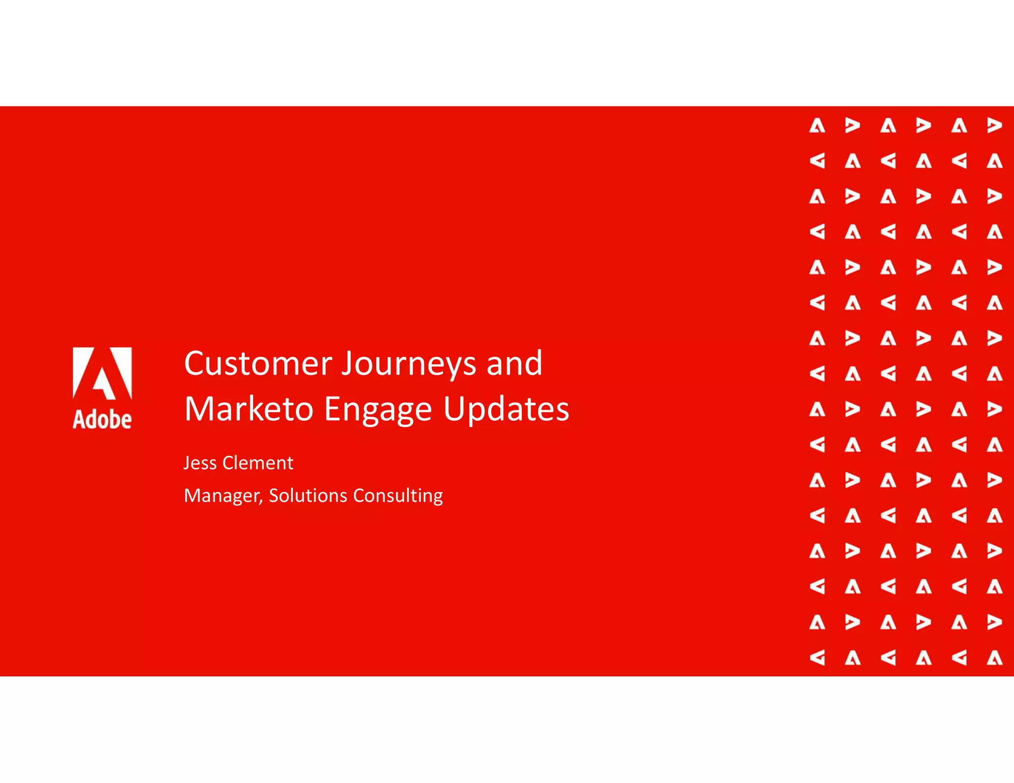 Customer Journeys and
Marketo Engage Updates
Jess Clement
Manager, Solutions Consulting
 