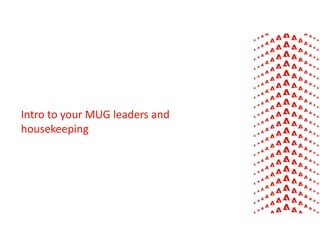 Intro to your MUG leaders and
housekeeping
 