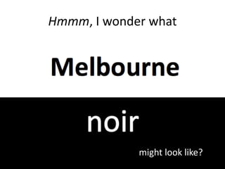 Hmmm, I wonder what
might look like?
 