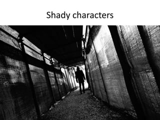 Shady characters
 
