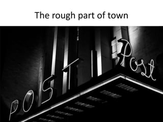 The rough part of town
 
