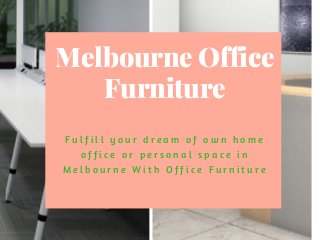 Melbourne Office
Furniture
F u l f i l l y o u r d r e a m o f o w n h o m e
o f f i c e o r p e r s o n a l s p a c e i n
M e l b o u r n e W i t h O f f i c e F u r n i t u r e
 