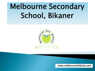 Melbourne Secondary
School, Bikaner
www.melbourneshiksha.com
 
