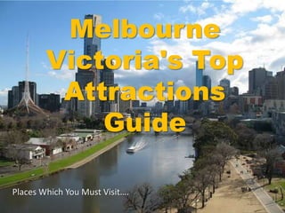 Melbourne
Victoria's Top
Attractions
Guide
Places Which You Must Visit….
 