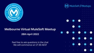 Melbourne Virtual MuleSoft Meetup
28th April 2022
Feel free to ask questions in the chat
We will commence at 17:30 AEST
 