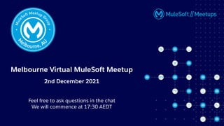 Melbourne Virtual MuleSoft Meetup
2nd December 2021
Feel free to ask questions in the chat
We will commence at 17:30 AEDT
 