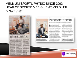 MELB UNI SPORTS PHYSIO SINCE 2002
HEAD OF SPORTS MEDICINE AT MELB UNI
SINCE 2008
 