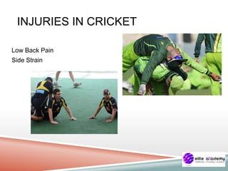 INJURIES IN CRICKET
Low Back Pain
Side Strain
 