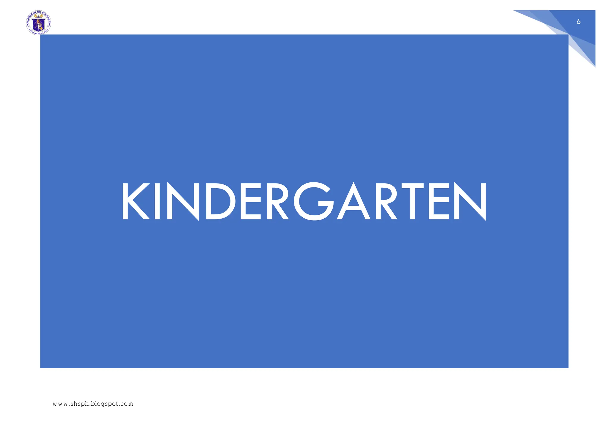 6
KINDERGARTEN
www.shsph.blogspot.com
 