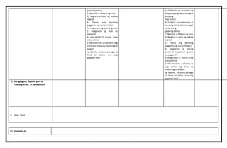 VI. PAGNINILAY
gawaing bahay.
C. Nanood si Melvin ng sine.
D. Naglaro si Raul ng mobile
legend.
4. Paano ang wastong
paggamit ng social media?
A. maglalaro ng online games
C. maglalaan ng oras sa
paggamit
B. mag-tiktok D. buong araw
naka-online
5. Nalaman mo sa balitana ang
simula ng klaseay maaaringsa
buwan
ng Agosto, sa iyong palagay ay
hindi ito totoo, ano ang
gagawin mo?
A. Si Martin ay gumamit ng
Google upangmakatulongsa
kanyang
mga aralin.
B. Si Myla ay nagtanong sa
kanyangateng tamangsagot
sa kanyang
gawaing bahay.
C. Nanood si Melvin ng sine.
D. Naglaro si Raul ng mobile
legend.
4. Paano ang wastong
paggamit ng social media?
A. maglalaro ng online
games C. maglalaan ng oras
sa paggamit
B. mag-tiktok D. buong araw
naka-online
5. Nalaman mo sa balita na
ang simula ng klase ay
maaaring sa buwan
ng Agosto, sa iyong palagay
ay hindi ito totoo, ano ang
gagawin mo?
C. Karagdagang Gawain para sa
Takdang-Aralin at Remediation
V. MGA TALA
 
