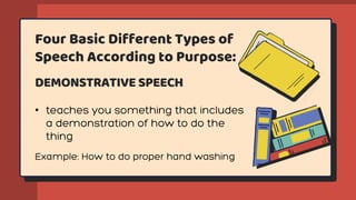 Four Basic Different Types of
Speech According to Purpose:
•
DEMONSTRATIVE SPEECH