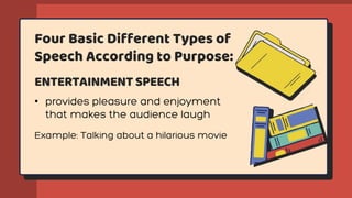 Four Basic Different Types of
Speech According to Purpose:
•
ENTERTAINMENT SPEECH