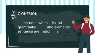 - occurs
grammatic
al
when lexical
and elements
of a
sentence are met
.
C OHESION
 