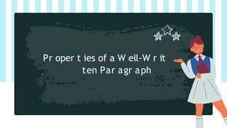 Pr oper t ies of a W ell-W r it
ten Par agr aph
 