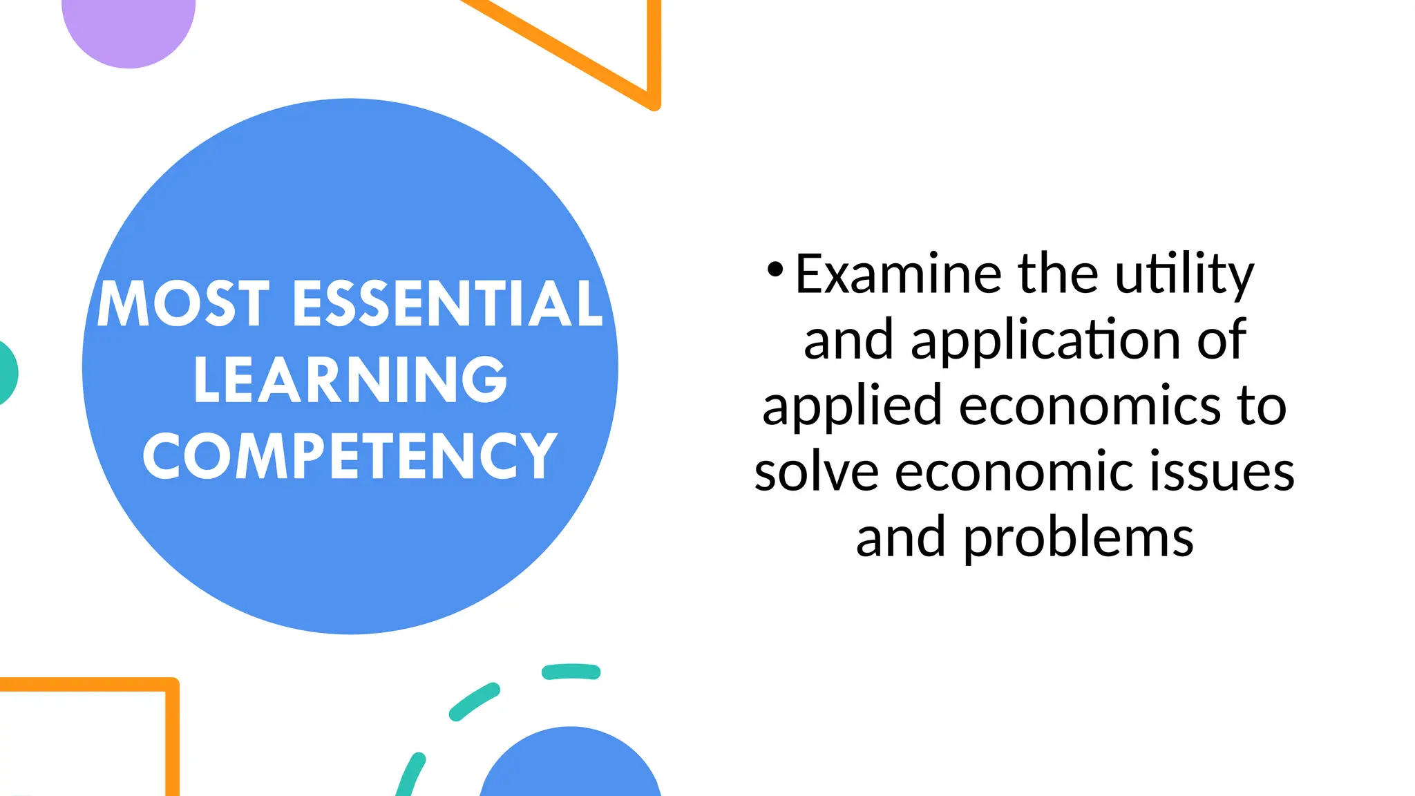 MOST ESSENTIAL
LEARNING
COMPETENCY
•Examine the utility
and application of
applied economics to
solve economic issues
and problems
 