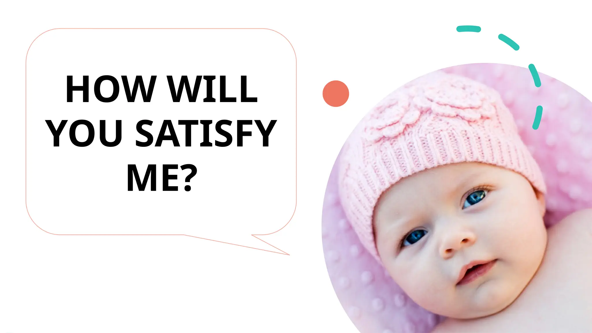 HOW WILL
YOU SATISFY
ME?
 