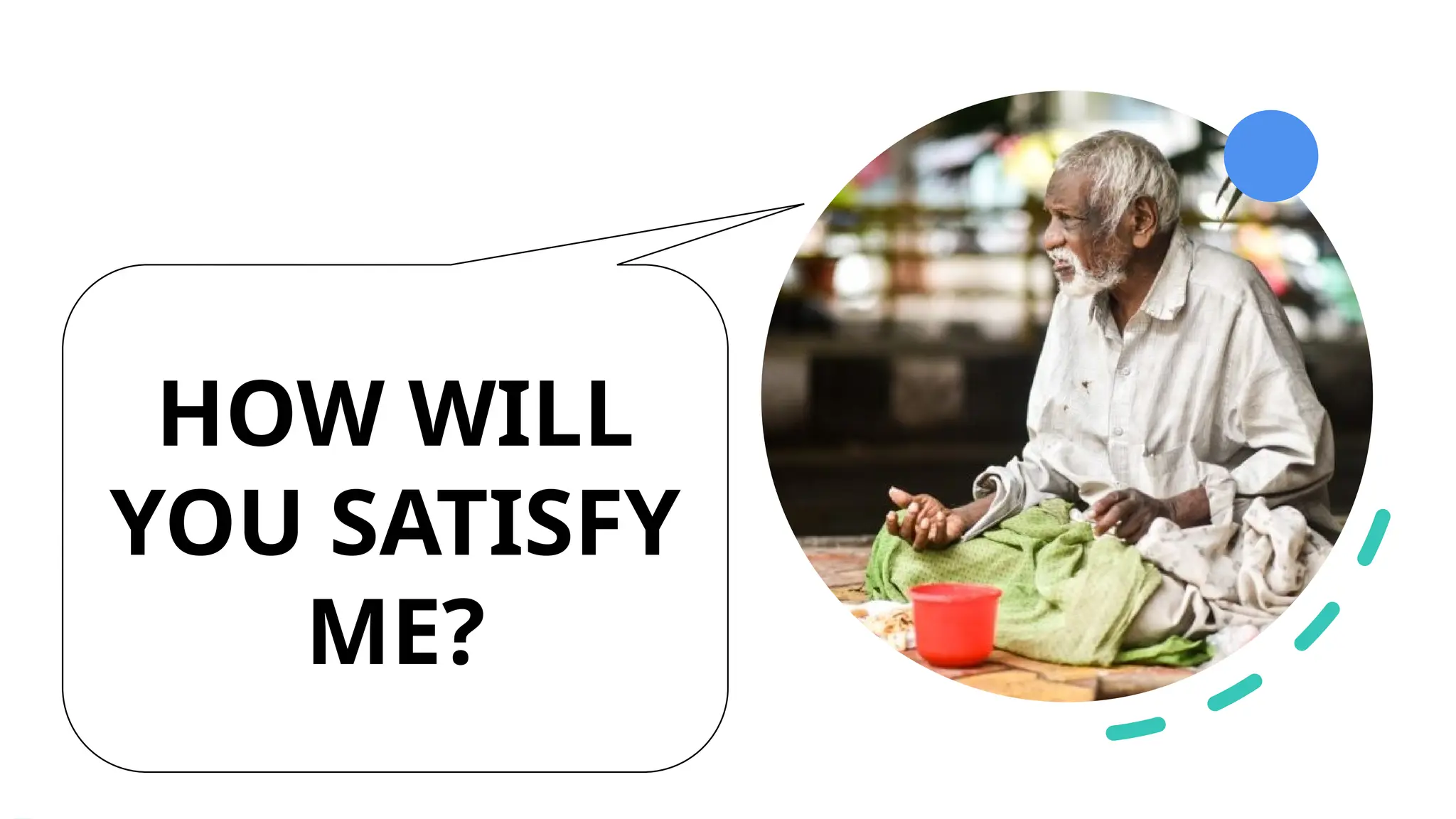 HOW WILL
YOU SATISFY
ME?
 