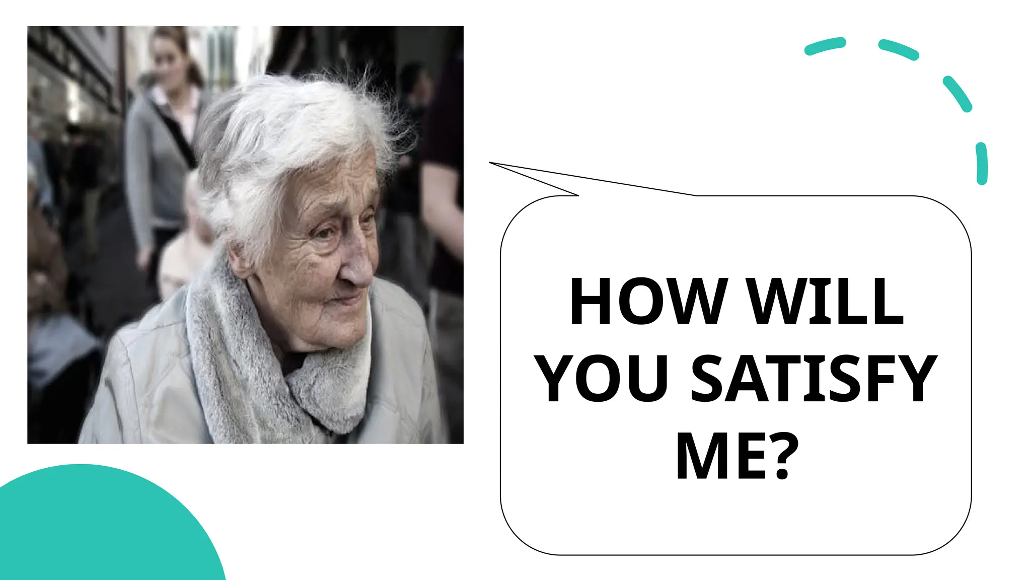 HOW WILL
YOU SATISFY
ME?
 