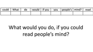 What would you do, if you could
read people’s mind?
 