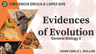 Evidences
of Evolution
CRECENCIA DRUCILA LOPEZ SHS
JOHN CARLO L. ROLLON
General Biology 2
 