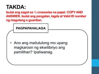 • Ano ang maitutulong mo upang
magkaroon ng ekwilibriyo ang
pamilihan? Ipaliwanag.
PAGPAPAHALAGA
TAKDA:
Isulat ang sagot sa ½ crosswise na papel. COPYAND
ANSWER. Isulat ang pangalan, lagda at Valid ID number
ng magulang o guardian.
 
