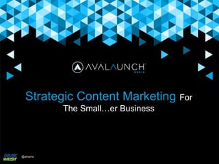 Strategic Content Marketing For
The Small…er Business
@atraine
 