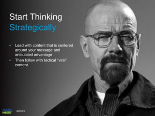 Start Thinking
Strategically
• Lead with content that is centered
around your message and
articulated advantage
• Then fol...