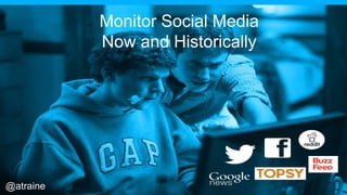Monitor Social Media
Now and Historically
@atraine