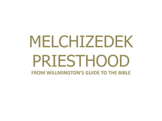 MELCHIZEDEK
PRIESTHOODFROM WILLMINGTON’S GUIDE TO THE BIBLE
 