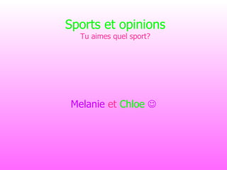 Sports et opinions Tu aimes quel sport? Melanie   et  Chloe    