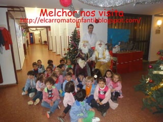 Melchor nos visita
http://elcarromatoinfantil.blogspot.com/
 