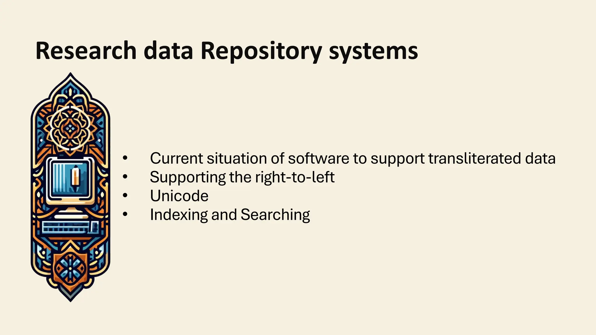 Research data Repository systems
• Current situation of software to support transliterated data
• Supporting the right-to-left
• Unicode
• Indexing and Searching
 