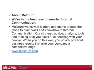 • About Melcrum
• We’re in the business of smarter Internal
Communication.
• Melcrum works with leaders and teams around t...