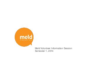 Meld Volunteer Information Session
Semester 1, 2014
 