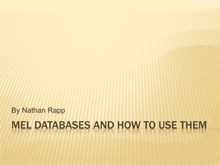 Mel Databases and How to Use Them By Nathan Rapp 