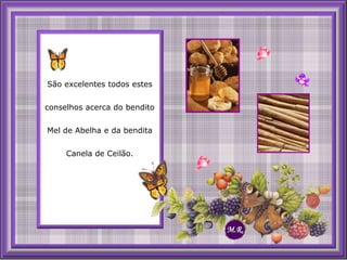São excelentes todos estesconselhos acerca do bendito Mel de Abelha e da bendita Canela de Ceilão.M.R.