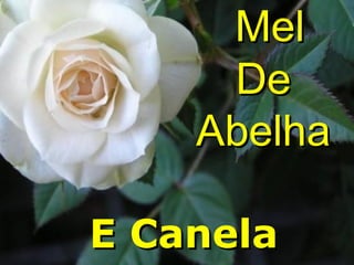 Mel
De
Abelha
E Canela

 