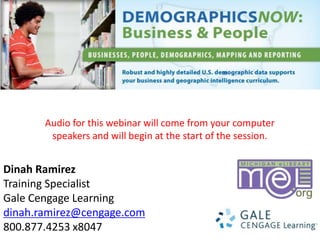 Dinah Ramirez
Training Specialist
Gale Cengage Learning
dinah.ramirez@cengage.com
800.877.4253 x8047
Audio for this webinar will come from your computer
speakers and will begin at the start of the session.
 