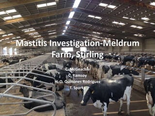 Mastitis Investigation-Meldrum
Farm, Stirling
C. McGeachie
C. Ramsoy
H. O. Quinones Rodriguez
T. Sparks
 