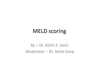 MELD scoring
By – Dr. Rohit K. Saini
Moderator – Dr. Neha Garg
 