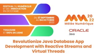 Revolutionize Java Database App
Development with Reactive Streams and
Virtual Threads
 