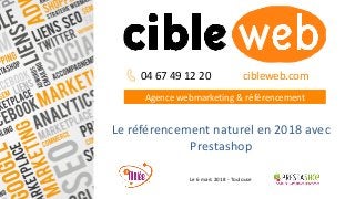 Agence webmarketing & référencement
04 67 49 12 20 cibleweb.com
Le référencement naturel en 2018 avec
Prestashop
Le 6 mars 2018 - Toulouse
 