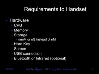 Requirements to Handset Hardware CPU Memory Storage nnnM or nG instead of nM Hard Key Screen USB connection Bluetooth or Infrared (optional) 