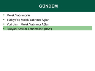 GÜNDEM
GÜNDEM
 Melek Yatırımcılar
 Türkiye’de Melek Yatırımcı Ağları
 Yurt dışı    Melek Yatırımcı Ağları
 Bireysel Katılım Yatırımcıları (BKY)

 