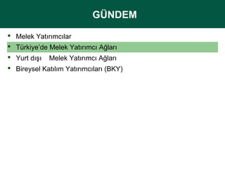 GÜNDEM
GÜNDEM
 Melek Yatırımcılar
 Türkiye’de Melek Yatırımcı Ağları
 Yurt dışı Melek Yatırımcı Ağları
 Bireysel Katılım Yatırımcıları (BKY)

 